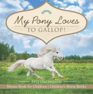 Title: My Pony Loves To Gallop! Horses Book for Children Children's Horse Books, Author: Pets Unchained