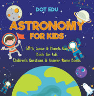 Title: Astronomy for Kids Earth, Space & Planets Quiz Book for Kids Children's Questions & Answer Game Books, Author: Dot EDU