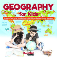 Title: Geography for Kids Continents, Places and Our Planet Quiz Book for Kids Children's Questions & Answer Game Books, Author: Dot EDU
