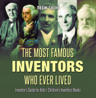 Title: The Most Famous Inventors Who Ever Lived Inventor's Guide for Kids Children's Inventors Books, Author: Tech Tron