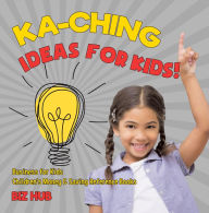 Title: Ka-Ching Ideas for Kids! Business for Kids Children's Money & Saving Reference Books, Author: Biz Hub