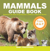 Title: Mammals Guide Book - From A to F Mammals for Kids Encyclopedia Children's Mammal Books, Author: Baby Professor