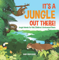 Title: It's a Jungle Out There! Jungle Animals for Kids Children's Environment Books, Author: Baby Professor