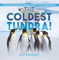 Title: The Coldest Tundra! Arctic & Antarctica Animal Wildlife Children's Polar Regions Books, Author: Baby Professor