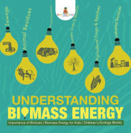 Title: Understanding Biomass Energy - Importance of Biofuels Biomass Energy for Kids Children's Ecology Books, Author: Baby Professor