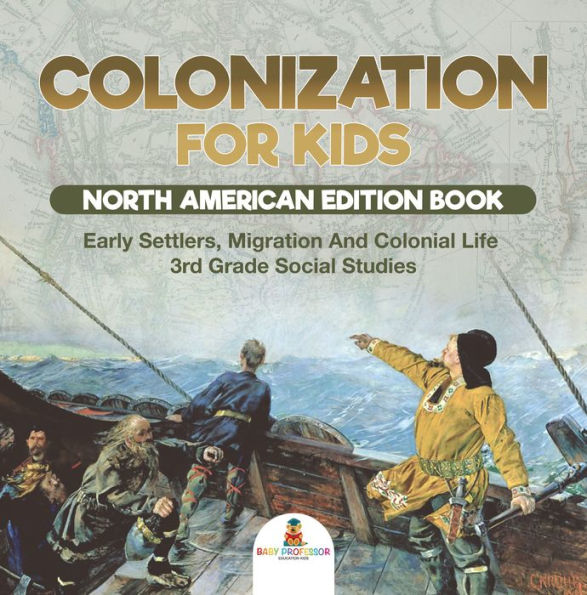 Colonization for Kids - North American Edition Book Early Settlers, Migration And Colonial Life 3rd Grade Social Studies