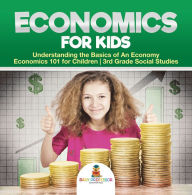 Title: Economics for Kids - Understanding the Basics of An Economy Economics 101 for Children 3rd Grade Social Studies, Author: Baby Professor