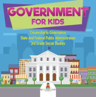 Title: Government for Kids - Citizenship to Governance State And Federal Public Administration 3rd Grade Social Studies, Author: Baby Professor