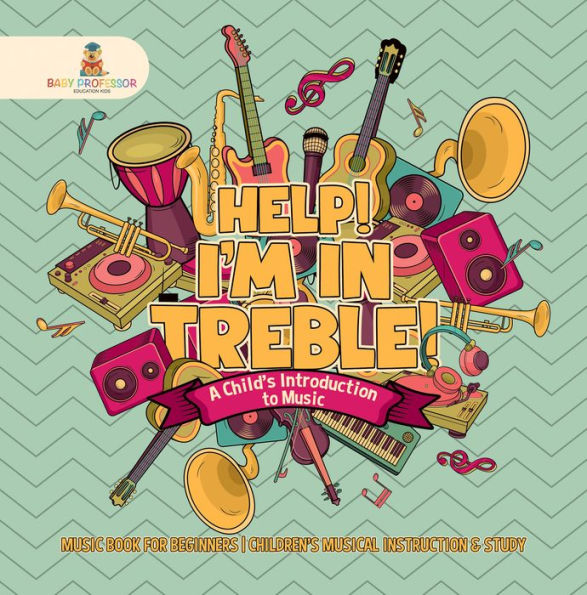 Help! I'm In Treble! A Child's Introduction to Music - Music Book for Beginners Children's Musical Instruction & Study
