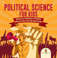 Title: Political Science for Kids - Democracy, Communism & Socialism Politics for Kids 6th Grade Social Studies, Author: Baby Professor