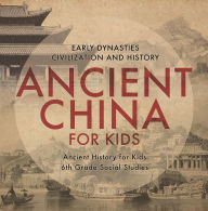 Title: Ancient China for Kids - Early Dynasties, Civilization and History Ancient History for Kids 6th Grade Social Studies, Author: Baby Professor