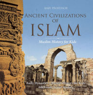 Title: Ancient Civilizations of Islam - Muslim History for Kids - Early Dynasties Ancient History for Kids 6th Grade Social Studies, Author: Baby Professor
