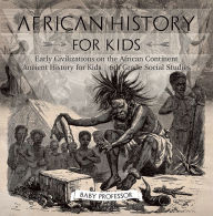 Title: African History for Kids - Early Civilizations on the African Continent Ancient History for Kids 6th Grade Social Studies, Author: Baby Professor