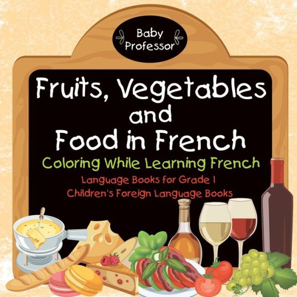 Fruits, Vegetables and Food French - Coloring While Learning Language Books for Grade 1 Children's Foreign