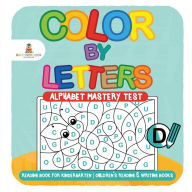 Title: Color by Letters - Alphabet Mastery Test - Reading Book for Kindergarten Children's Reading & Writing Books, Author: Baby Professor