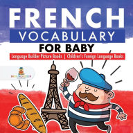 Title: French Vocabulary for Baby - Language Builder Picture Books Children's Foreign Language Books, Author: Baby Professor