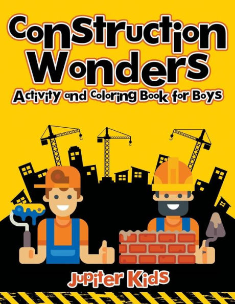 Construction Wonders: Activity and Coloring Book for Boys