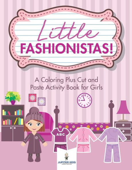 Little Fashionistas! A Coloring Plus Cut and Paste Activity Book for Girls