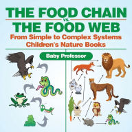 Title: The Food Chain vs. The Food Web - From Simple to Complex Systems Children's Nature Books, Author: Baby Professor