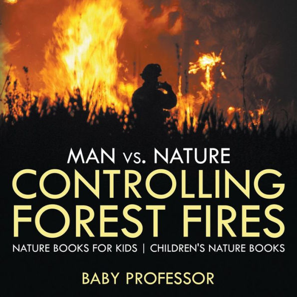 Man vs. Nature: Controlling Forest Fires - Nature Books for Kids Children's