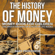 Title: The History of Money - Money Book for Children Children's Growing Up & Facts of Life Books, Author: Baby Professor