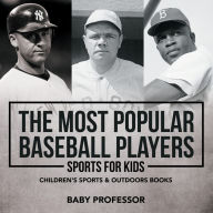 Title: The Most Popular Baseball Players - Sports for Kids Children's Sports & Outdoors Books, Author: Baby Professor