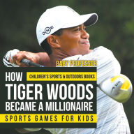 Title: How Tiger Woods Became A Millionaire - Sports Games for Kids Children's Sports & Outdoors Books, Author: Baby Professor