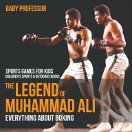 Title: The Legend of Muhammad Ali: Everything about Boxing - Sports Games for Kids Children's Sports & Outdoors Books, Author: Baby Professor