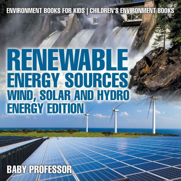 Renewable Energy Sources - Wind, Solar and Hydro Edition Environment Books for Kids Children's Books: