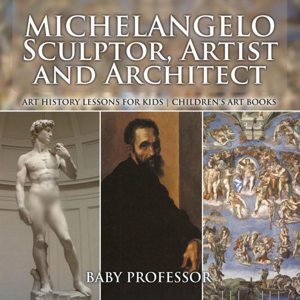 Michelangelo: Sculptor, Artist and Architect - Art History Lessons for Kids Children's Art Books