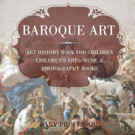 Title: Baroque Art - Art History Book for Children Children's Arts, Music & Photography Books, Author: Baby Professor