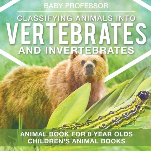 Classifying Animals into Vertebrates and Invertebrates - Animal Book for 8 Year Olds Children's Animal Books