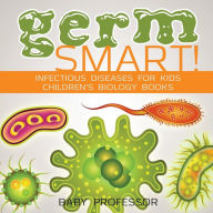 Title: Germ Smart! Infectious Diseases for Kids Children's Biology Books, Author: Baby Professor