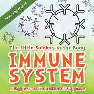 Title: The Little Soldiers in the Body - Immune System - Biology Book for Kids Children's Biology Books, Author: Baby Professor