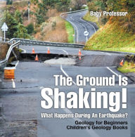 Title: The Ground Is Shaking! What Happens During An Earthquake? Geology for Beginners Children's Geology Books, Author: Baby Professor