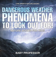 Title: Dangerous Weather Phenomena To Look Out For! - Nature Books for Kids Children's Nature Books, Author: Baby Professor