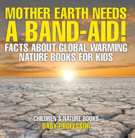 Title: Mother Earth Needs A Band-Aid! Facts About Global Warming - Nature Books for Kids Children's Nature Books, Author: Baby Professor