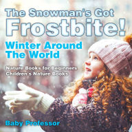 Title: The Snowman's Got A Frostbite! - Winter Around The World - Nature Books for Beginners Children's Nature Books, Author: Baby Professor