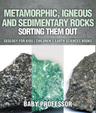 Title: Metamorphic, Igneous and Sedimentary Rocks : Sorting Them Out - Geology for Kids Children's Earth Sciences Books, Author: Baby Professor