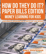 Title: How Do They Do It? Paper Bills Edition - Money Learning for Kids Children's Growing Up & Facts of Life Books, Author: Baby Professor