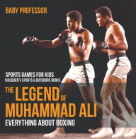 Title: The Legend of Muhammad Ali : Everything about Boxing - Sports Games for Kids Children's Sports & Outdoors Books, Author: Baby Professor