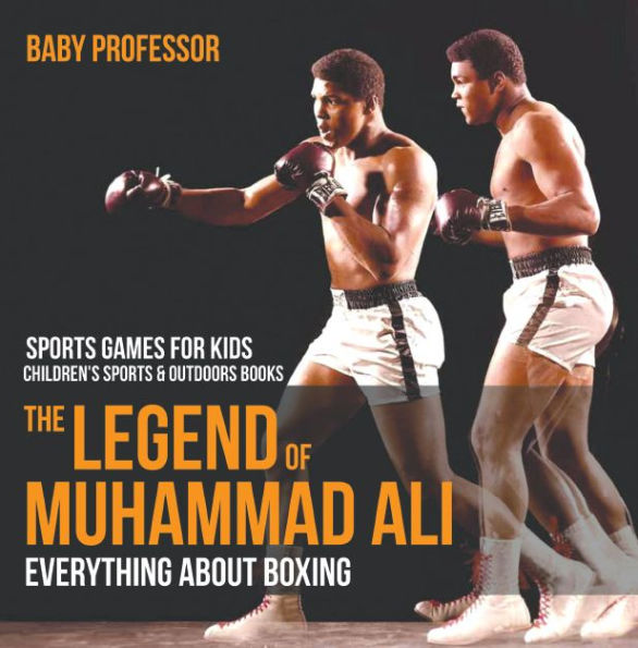 The Legend of Muhammad Ali : Everything about Boxing - Sports Games for Kids Children's Sports & Outdoors Books