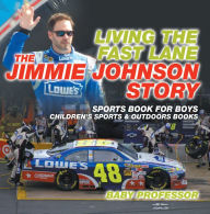 Title: Living the Fast Lane : The Jimmie Johnson Story - Sports Book for Boys Children's Sports & Outdoors Books, Author: Baby Professor