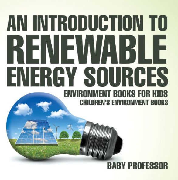 An Introduction to Renewable Energy Sources : Environment Books for Kids Children's Environment Books