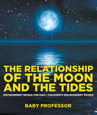 Title: The Relationship of the Moon and the Tides - Environment Books for Kids Children's Environment Books, Author: Baby Professor
