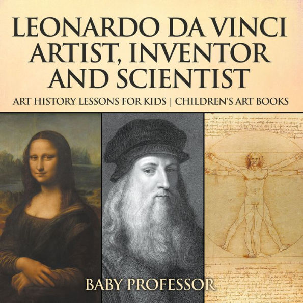 Leonardo da Vinci: Artist, Inventor and Scientist - Art History Lessons for Kids Children's Art Books