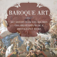 Title: Baroque Art - Art History Book for Children Children's Arts, Music & Photography Books, Author: Baby Professor