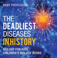 Title: The Deadliest Diseases in History - Biology for Kids Children's Biology Books, Author: Baby Professor