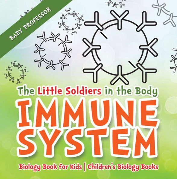 The Little Soldiers in the Body - Immune System - Biology Book for Kids Children's Biology Books