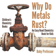 Title: Why Do Metals Rust? An Easy Read Chemistry Book for Kids Children's Chemistry Books, Author: Baby Professor